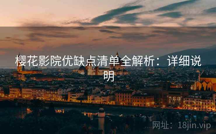 樱花影院优缺点清单全解析:详细说明 樱花影院优缺点清单全解析:详细说明