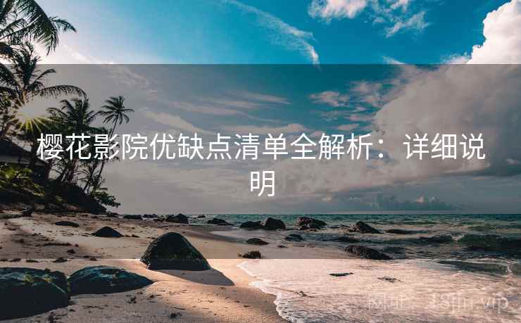 樱花影院优缺点清单全解析：详细说明