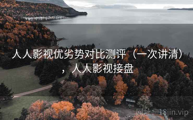 人人影视优劣势对比测评(一次讲清),人人影视接盘 人人影视优劣势对比测评(一次讲清),人人影视接盘