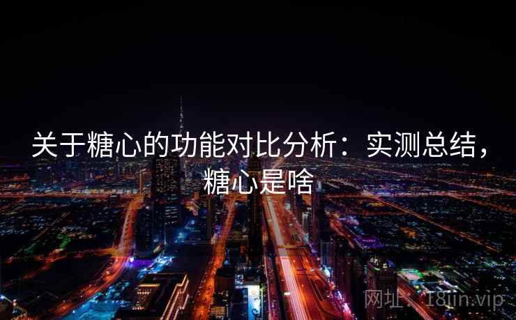 关于糖心的功能对比分析：实测总结，糖心是啥
